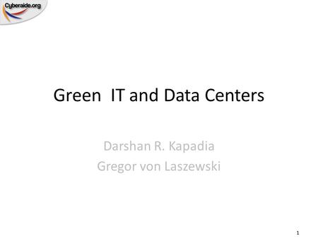 Green IT and Data Centers Darshan R. Kapadia Gregor von Laszewski 1.