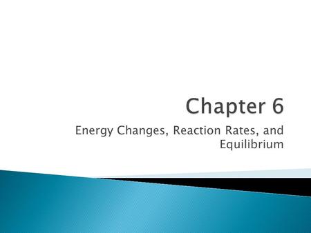 Energy Changes, Reaction Rates, and Equilibrium.  The capacity to do work ◦ The ability to move or change something  Change in position  Change in.