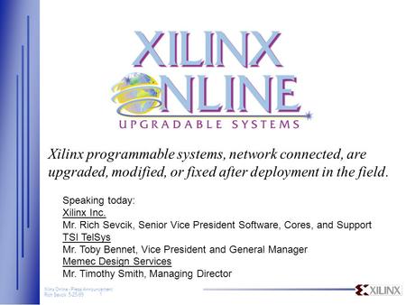 Xilinx Online - Press Announcement Rich Sevcik 5-25-99 1 Xilinx programmable systems, network connected, are upgraded, modified, or fixed after deployment.