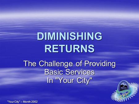 Your City – Month 2002 DIMINISHING RETURNS The Challenge of Providing Basic Services In Your City