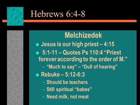 Hebrews 6:4-8 Melchizedek  Jesus is our high priest – 4:15  5:1-11 – Quotes Ps 110:4 “Priest forever according to the order of M.” – “Much to say” –