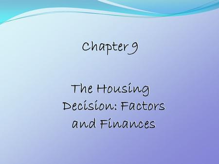 Chapter 9 The Housing Decision: Factors and Finances