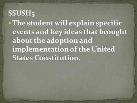 SSUSH5 The student will explain specific events and key ideas that brought about the adoption and implementation of the United States Constitution.