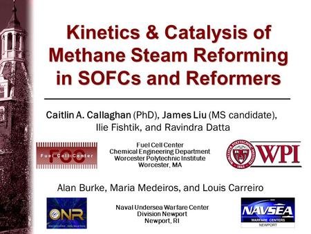 Kinetics & Catalysis of Methane Steam Reforming in SOFCs and Reformers Fuel Cell Center Chemical Engineering Department Worcester Polytechnic Institute.