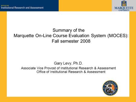 Marquette University Office of Institutional Research & Assessment (OIRA) Summary of the Marquette On-Line Course Evaluation System (MOCES): Fall semester.