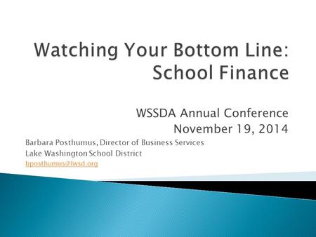 WSSDA Annual Conference November 19, 2014 Barbara Posthumus, Director of Business Services Lake Washington School District