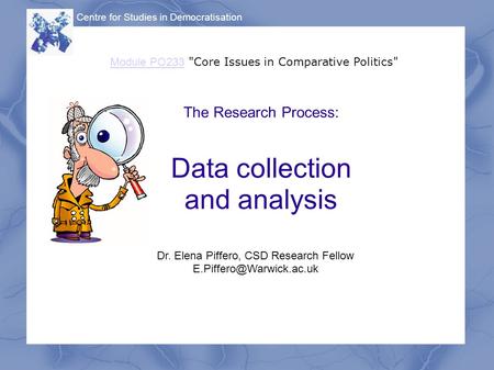 The Research Process: Data collection and analysis Centre for Studies in Democratisation Module PO233 Module PO233 Core Issues in Comparative Politics
