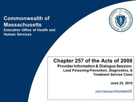 Commonwealth of Massachusetts Executive Office of Health and Human Services Chapter 257 of the Acts of 2008 Provider Information & Dialogue Session: Lead.