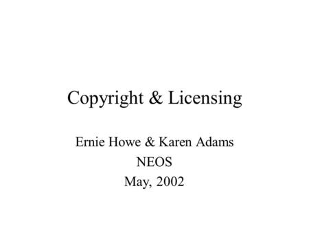 Copyright & Licensing Ernie Howe & Karen Adams NEOS May, 2002.