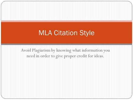MLA Citation Style Avoid Plagiarism by knowing what information you need in order to give proper credit for ideas.