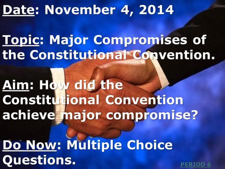 Date: November 4, 2014 Topic: Major Compromises of the Constitutional Convention. Aim: How did the Constitutional Convention achieve major compromise?