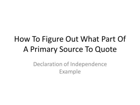 How To Figure Out What Part Of A Primary Source To Quote Declaration of Independence Example.