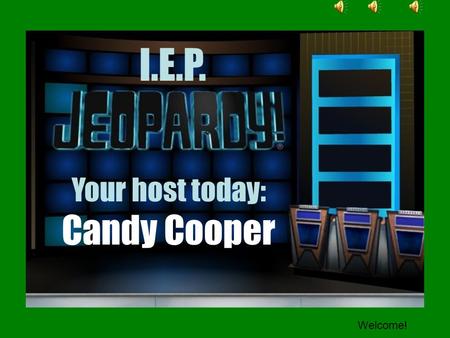 I.E.P. Your host today: Candy Cooper hi Welcome!