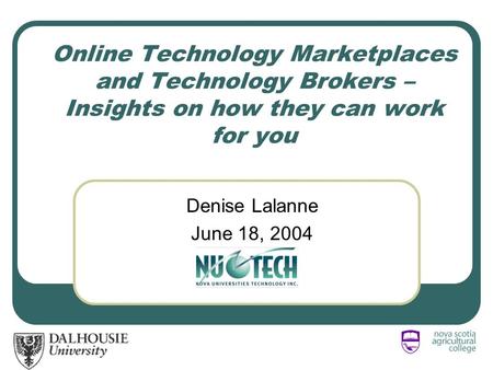 Online Technology Marketplaces and Technology Brokers – Insights on how they can work for you Denise Lalanne June 18, 2004.