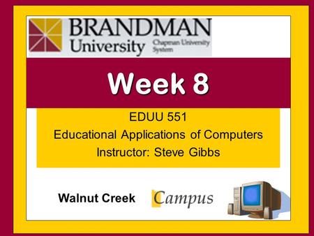 EDUU 551 Educational Applications of Computers Instructor: Steve Gibbs Week 8 Walnut Creek.