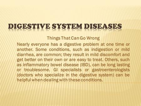 Things That Can Go Wrong Nearly everyone has a digestive problem at one time or another. Some conditions, such as indigestion or mild diarrhea, are common;