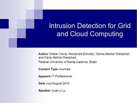 Intrusion Detection for Grid and Cloud Computing Author Kleber Vieira, Alexandre Schulter, Carlos Becker Westphall, and Carla Merkle Westphall Federal.