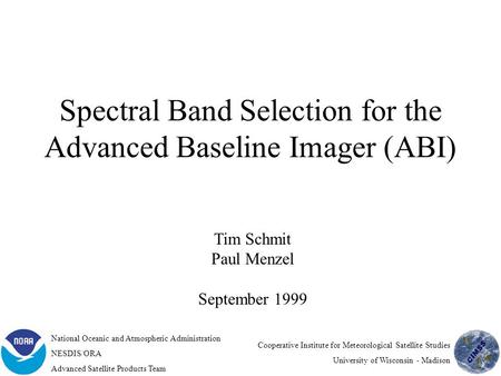Spectral Band Selection for the Advanced Baseline Imager (ABI) Tim Schmit Paul Menzel September 1999 National Oceanic and Atmospheric Administration NESDIS/ORA.