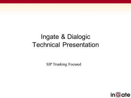 Ingate & Dialogic Technical Presentation SIP Trunking Focused.