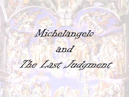 Michelangelo and The Last Judgment. Michelangelo Buonarroti Born on March 6, 1475 in Tuscany, Italy Born on March 6, 1475 in Tuscany, Italy Mother died.