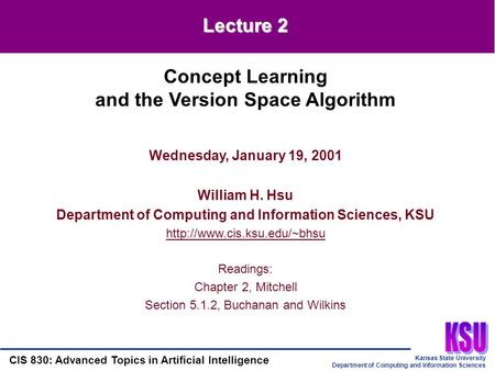 Kansas State University Department of Computing and Information Sciences CIS 830: Advanced Topics in Artificial Intelligence Wednesday, January 19, 2001.