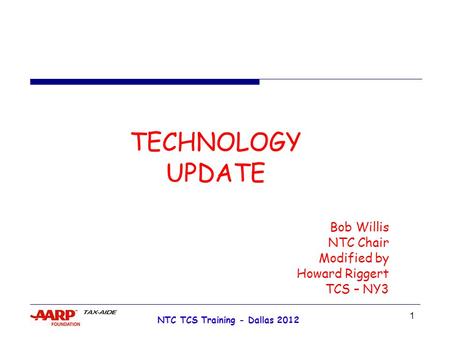 1 NTC TCS Training - Dallas 2012 TECHNOLOGY UPDATE Bob Willis NTC Chair Modified by Howard Riggert TCS – NY3.