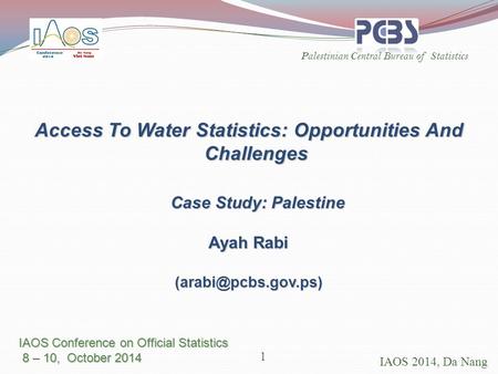 Palestinian Central Bureau of Statistics IAOS 2014, Da Nang Access To Water Statistics: Opportunities And Challenges Case Study: Palestine Case Study: