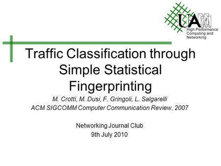 Traffic Classification through Simple Statistical Fingerprinting M. Crotti, M. Dusi, F. Gringoli, L. Salgarelli ACM SIGCOMM Computer Communication Review,