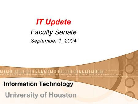 IT Update Faculty Senate September 1, 2004 University of Houston Information Technology.