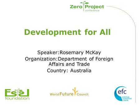 Development for All Speaker:Rosemary McKay Organization:Department of Foreign Affairs and Trade Country: Australia.