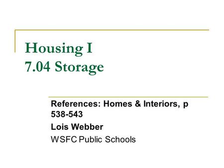 Housing I 7.04 Storage References: Homes & Interiors, p 538-543 Lois Webber WSFC Public Schools.