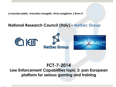 { maurizio.aiello, maurizio.mongelli, silvia.scaglione National Research Council (Italy) – NetSec Group FCT-7-2014 Law Enforcement Capabilities.
