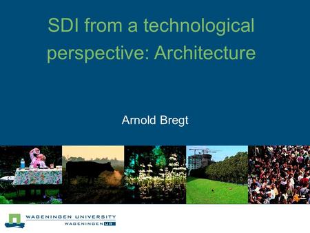 Arnold Bregt SDI from a technological perspective: Architecture.