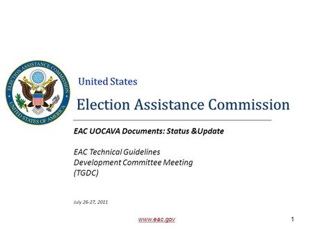 United States www.eac.gov Election Assistance Commission EAC UOCAVA Documents: Status &Update EAC Technical Guidelines Development Committee Meeting (TGDC)