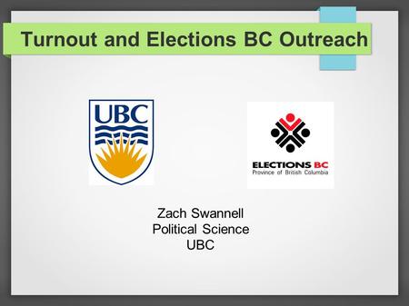 Turnout and Elections BC Outreach Zach Swannell Political Science UBC.