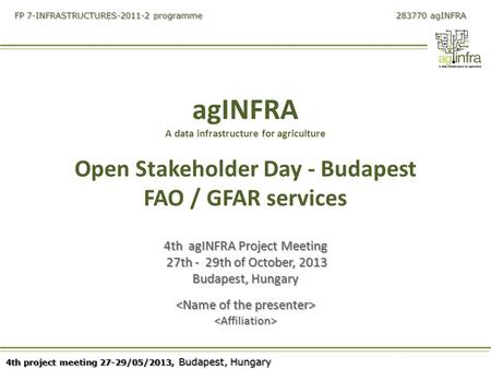 4th project meeting 27-29/05/2013, Budapest, Hungary FP 7-INFRASTRUCTURES-2011-2 programme 283770 agINFRA agINFRA A data infrastructure for agriculture.