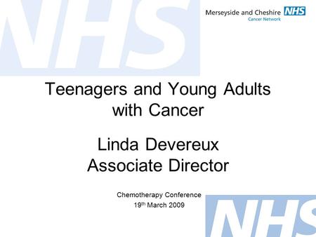 Teenagers and Young Adults with Cancer Chemotherapy Conference 19 th March 2009 Linda Devereux Associate Director.