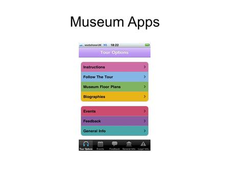 Museum Apps. Museum App 2 hour audio tour Interactive map Ability to pick and choose Free to museums Sold via Apple and Android stores Income stream for.