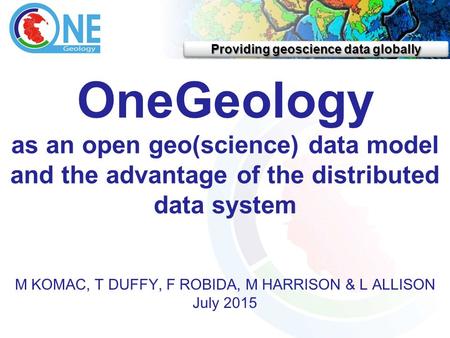 Providing geoscience data globally OneGeology as an open geo(science) data model and the advantage of the distributed data system M KOMAC, T DUFFY, F ROBIDA,