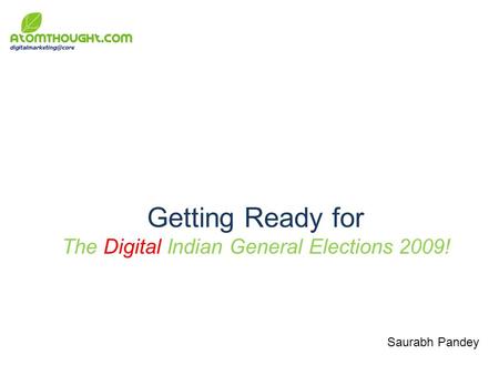 Getting Ready for The Digital Indian General Elections 2009! Saurabh Pandey.