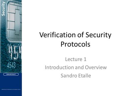 Verification of Security Protocols Lecture 1 Introduction and Overview Sandro Etalle.