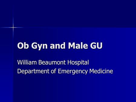 Ob Gyn and Male GU William Beaumont Hospital Department of Emergency Medicine.