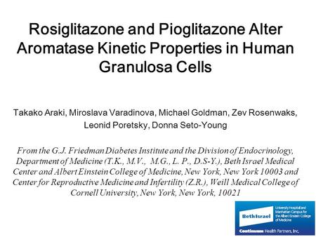 Rosiglitazone and Pioglitazone Alter Aromatase Kinetic Properties in Human Granulosa Cells Takako Araki, Miroslava Varadinova, Michael Goldman, Zev Rosenwaks,