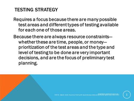 TESTING STRATEGY Requires a focus because there are many possible test areas and different types of testing available for each one of those areas. Because.