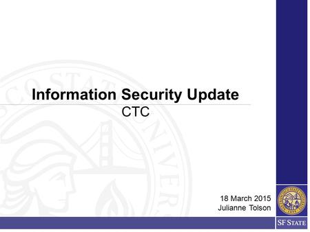 Information Security Update CTC 18 March 2015 Julianne Tolson.