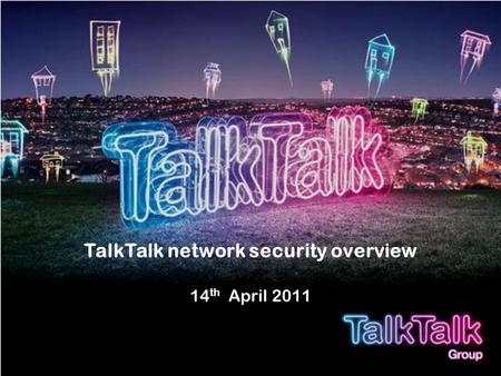 TalkTalk network security overview 14 th April 2011.