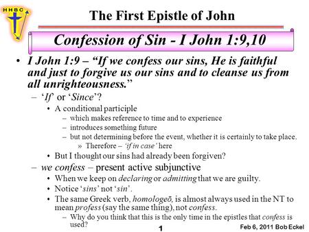 The First Epistle of John Feb 6, 2011 Bob Eckel 1 Confession of Sin - I John 1:9,10 I John 1:9 – “If we confess our sins, He is faithful and just to forgive.