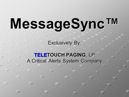 MessageSync™ Exclusively By: TELETOUCH PAGING, LP A Critical Alerts System Company.
