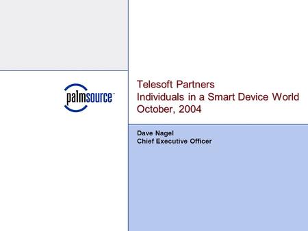 Telesoft Partners Individuals in a Smart Device World October, 2004 Dave Nagel Chief Executive Officer.
