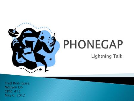 Lightning Talk Fred Rodriguez Nguyen Do CPSC 473 May 6, 2012.